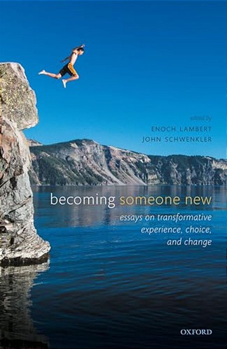 Becoming Someone New: Essays On Transformative Experience, Choice, And Change-..