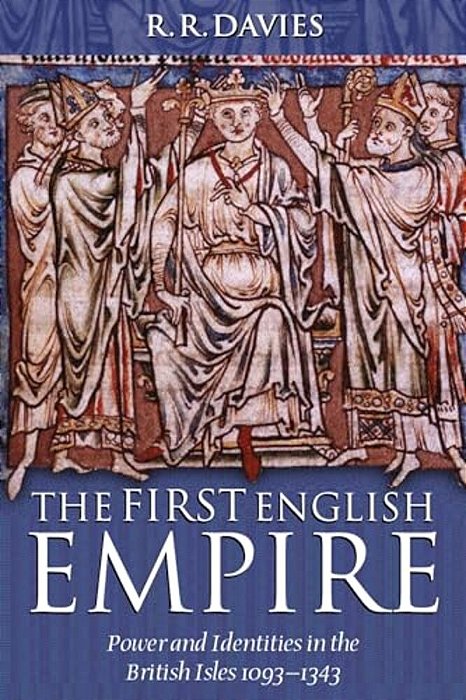 The First English Empire: Power And Identities In The British Isles 1093-1343-..