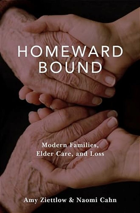 Homeward Bound: Modern Families, Elder Care, And Loss-..