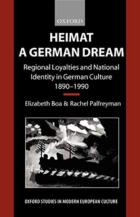Heimat - A German Dream: Regional Loyalties And National Identity In German Culture 1890-1990-..