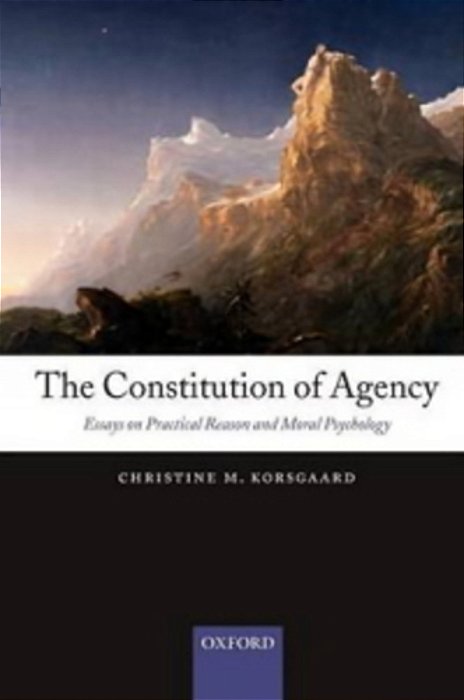 The Constitution Of Agency: Essays On Practical Reason And Moral Psychology-..