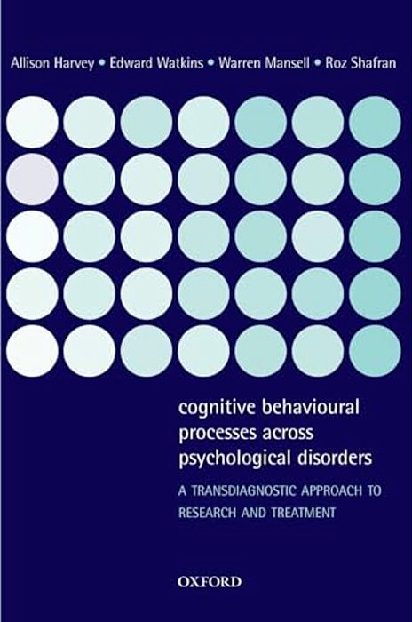 Cognitive Behavioural Processes Across Psychological Disorders: A Transdiagnostic Approach To Research And Treatment-..