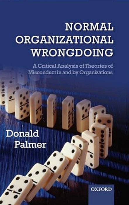 Normal Organizational Wrongdoing: A Critical Analysis Of Theories Of Misconduct In And By Organizations-..