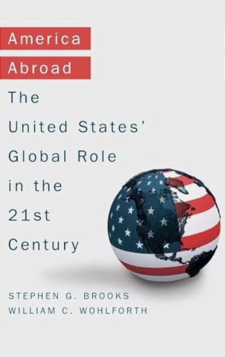 America Abroad: Why The Sole Superpower Should Not Pull Back From The World-..