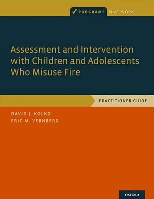Assessment And Intervention With Children And Adolescents Who Misuse Fire: Practitioner Guide-..