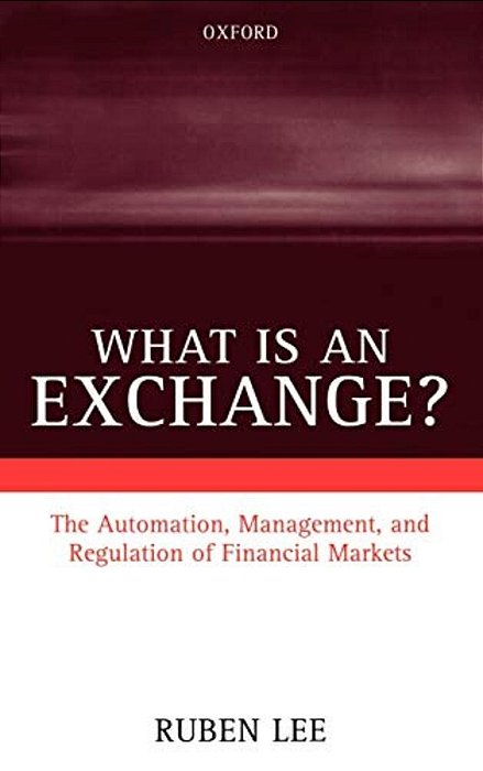 What Is An Exchange?: The Automation, Management, And Regulation Of Financial Markets-..