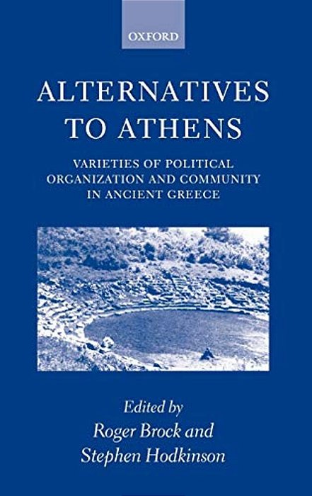 Alternatives To Athens: Varieties Of Political Organization And Community In Ancient Greece-..