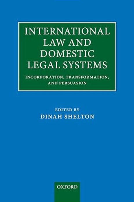 International Law And Domestic Legal Systems: Incorporation, Transformation, And Persuasion-..