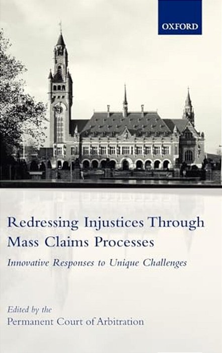 Redressing Injustices Through Mass Claims Processes: Innovative Responses To Unique Challenges-..
