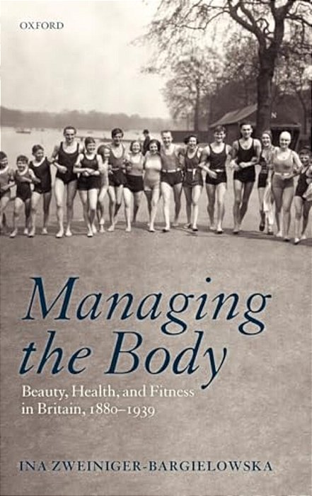 Managing The Body: Beauty, Health, And Fitness In Britain 1880-1939-..