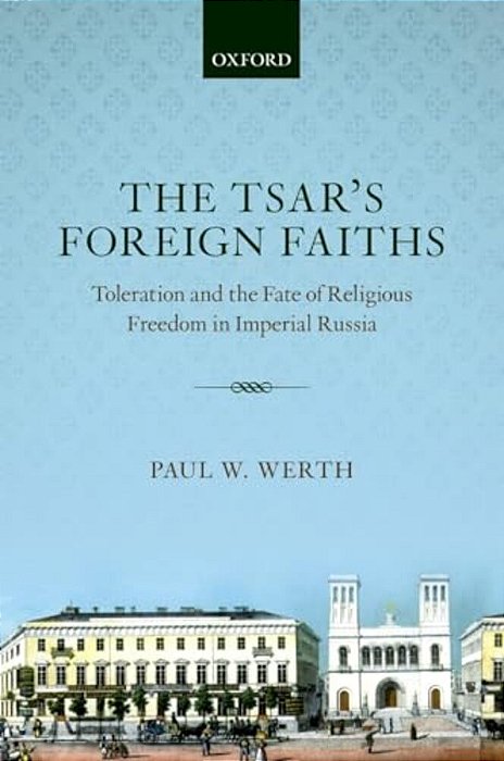 Tsars Foreign Faiths: Toleration & The Fate Of Religious Freedom In Imperial Russia-..