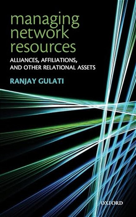 Managing Network Resources: Alliances, Affiliations, And Other Relational Assets-..