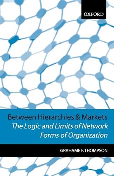 Between Hierarchies And Markets: The Logic And Limits Of Network Forms Of Organization-..