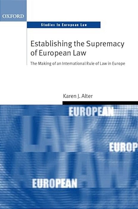 Establishing The Supremacy Of European Law: The Making Of An International Rule Of Law In Europe-..