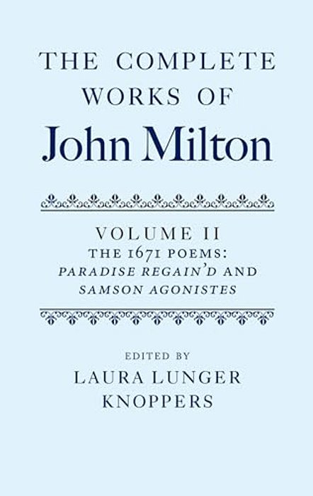 The Complete Works Of John Milton: Volume II: The 1671 Poems: Paradise Regain'd And Samson Agonistes-..