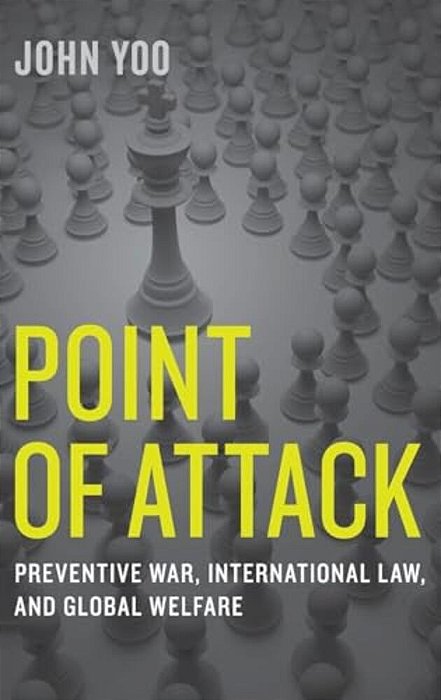 Point Of Attack: Preventive War, International Law, And Global Welfare-..