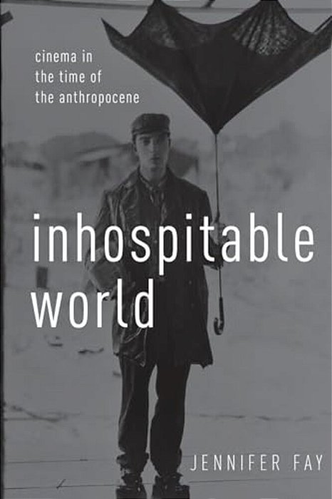 Inhospitable World: Cinema In The Time Of The Anthropocene-..