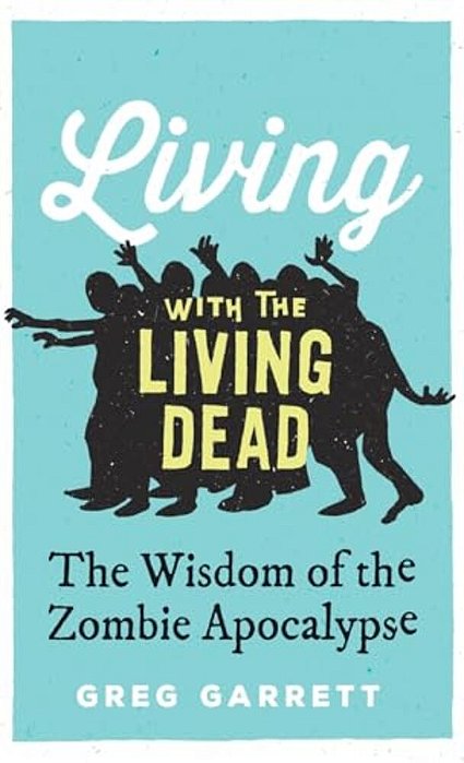 Living With The Living Dead: The Wisdom Of The Zombie Apocalypse-..