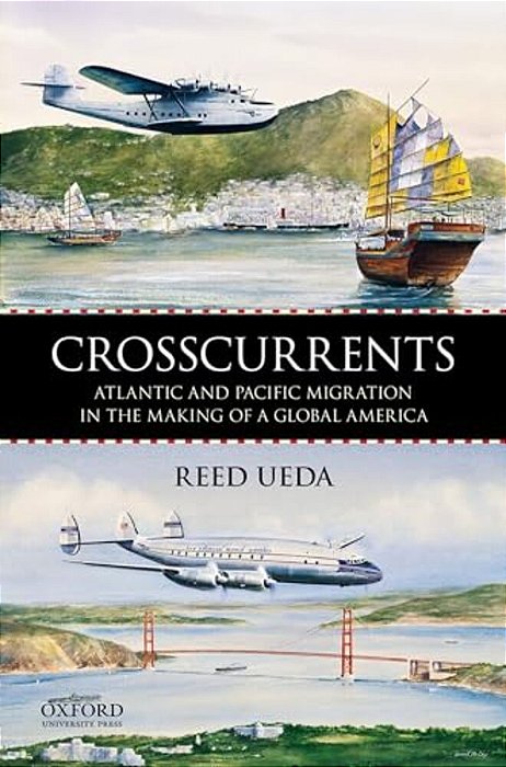 Crosscurrents: Atlantic And Pacific Migration In The Making Of A Global America-..