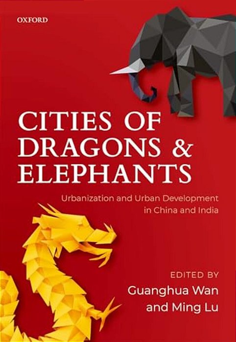 Cities Of Dragons And Elephants: Urbanization And Urban Development In China And India-..