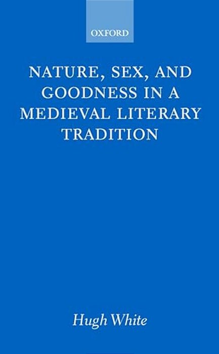 Nature, Sex, And Goodness In A Medieval Literary Tradition-..