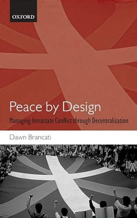 Peace By Design: Managing Intrastate Conflict Through Decentralization-..