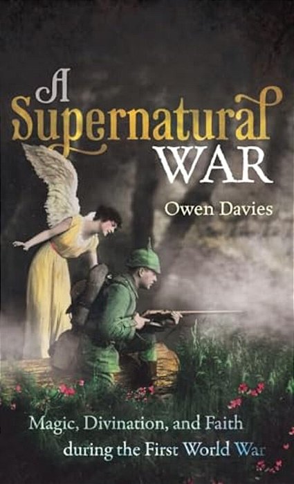 Supernatural War: Magic, Divination, And Faith During The First World War-..