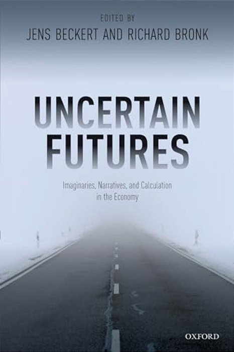 Uncertain Futures: Imaginaries, Narratives, And Calculation In The Economy-..