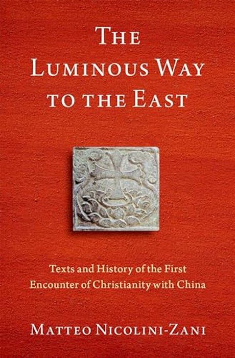 Luminous Way To The East: Texts And History Of The First Encounter Of Christianity With China-..