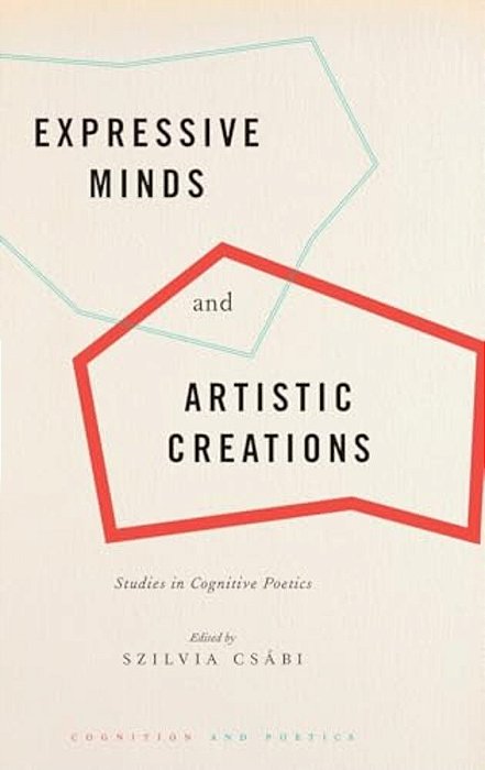 Expressive Minds And Artistic Creations: Studies In Cognitive Poetics-..