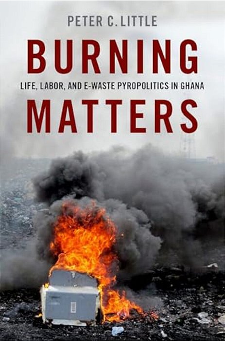 Burning Matters: Life, Labor, And E-Waste Pyropolitics In Ghana-..