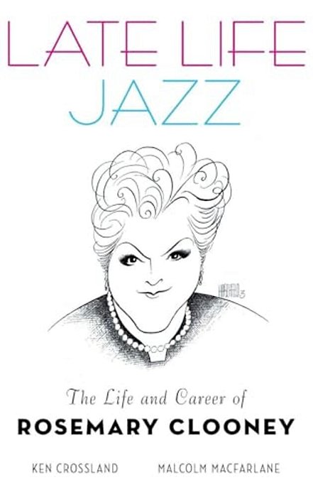 Late Life Jazz: The Life And Career Of Rosemary Clooney-..