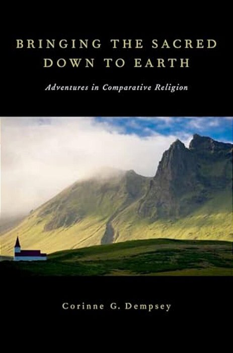 Bringing The Sacred Down To Earth: Adventures In Comparative Religion-..