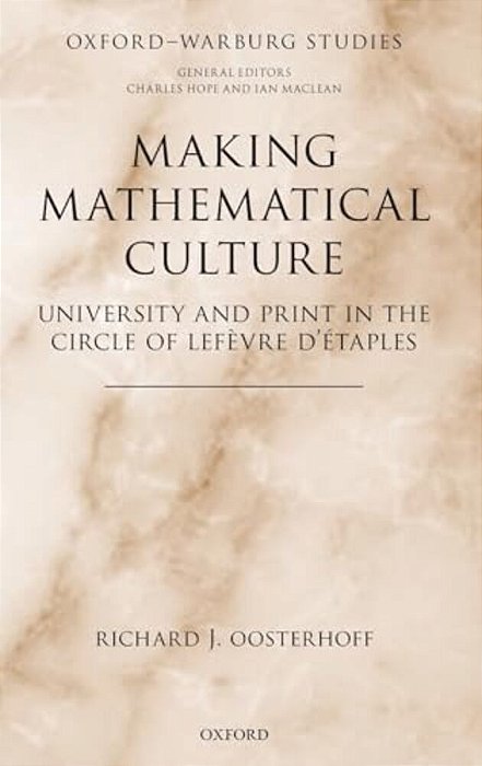 Making Mathematical Culture: University And Print In The Circle Of Lefevre D'Etaples-..