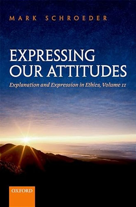 Expressing Our Attitudes: Explanation And Expression In Ethics, Volume 2-..