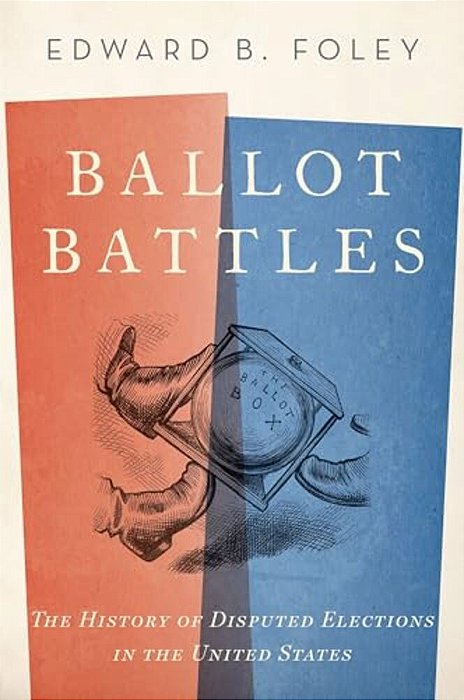 Ballot Battles: The History Of Disputed Elections In The United States-..
