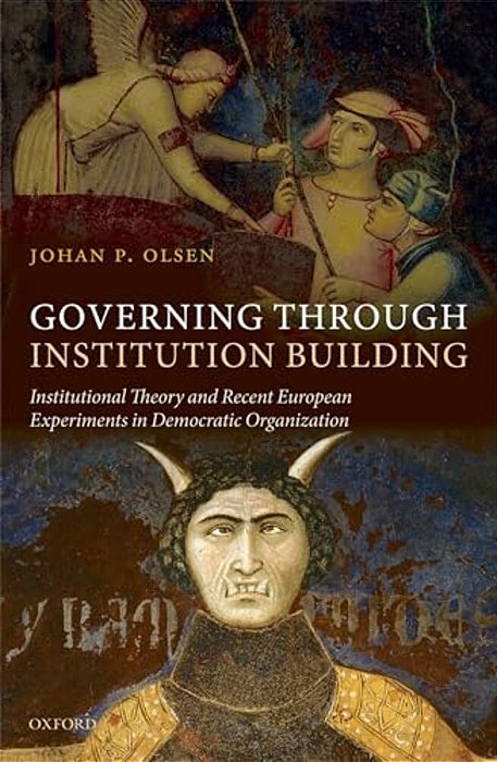 Governing Through Institution Building: Institutional Theory And Recent European Experiments In Democratic Organization-..