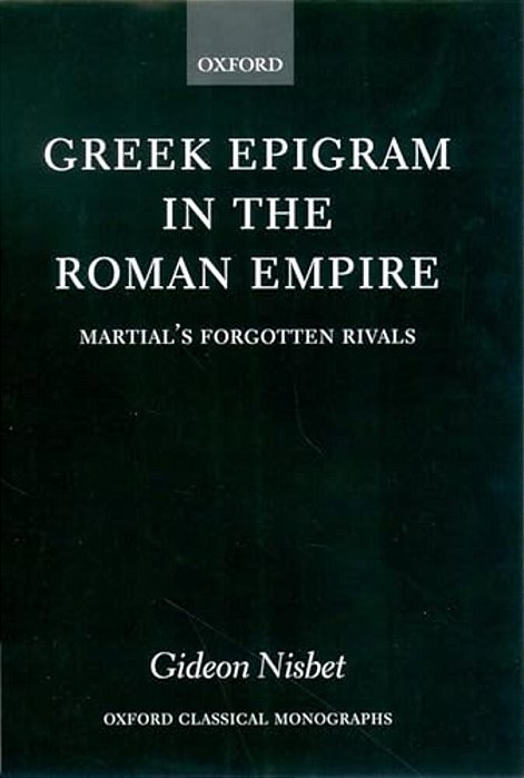 Greek Epigram In The Roman Empire: Martial's Forgotten Rivals-..