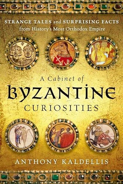 Cabinet Of Byzantine Curiosities: Strange Tales And Surprising Facts From History's Most Orthodox Empire-..