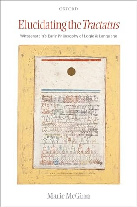 Elucidating The Tractatus: Wittgenstein's Early Philosophy Of Logic And Language-..