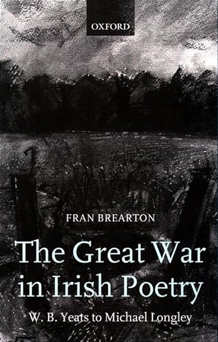 The Great War In Irish Poetry: W. B. Yeats To Michael Longley-..