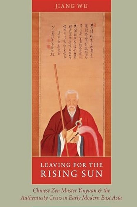 Leaving For The Rising Sun: Chinese Zen Master Yinyuan And The Authenticity Crisis In Early Modern East Asia-..