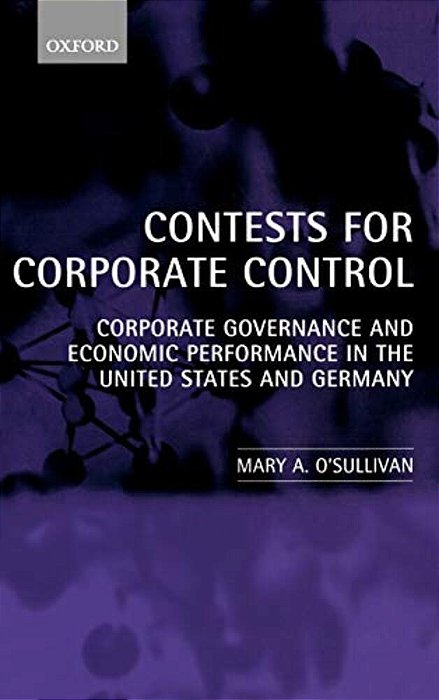 Contests For Corporate Control: Corporate Governance And Economic Performance In The United States And Germany-..