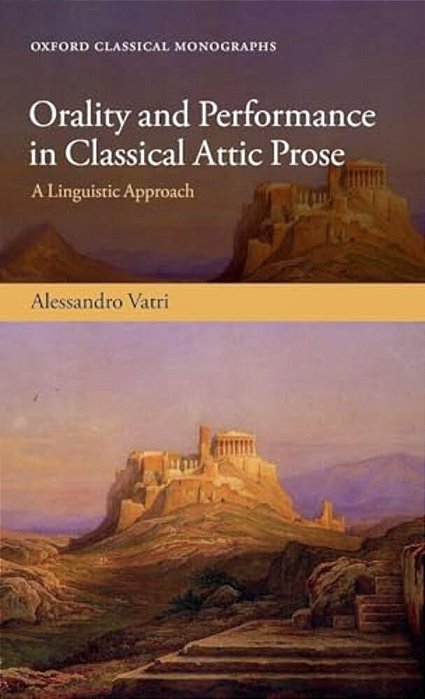 Orality And Performance In Classical Attic Prose: A Linguistic Approach-..