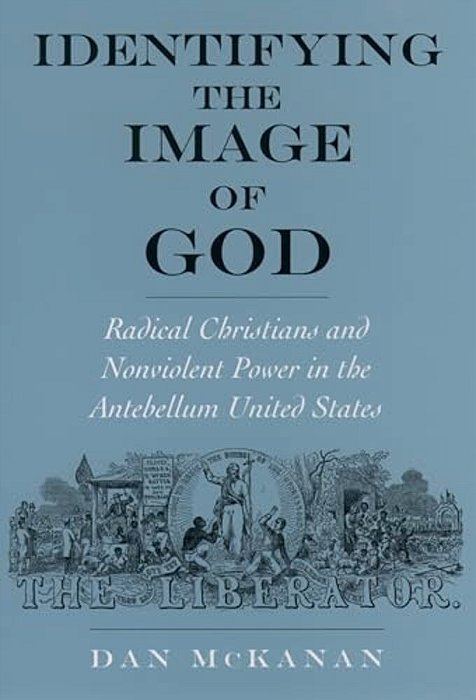 Identifying The Image Of God: Radical Christians And Nonviolent Power In The Antebellum United States-..