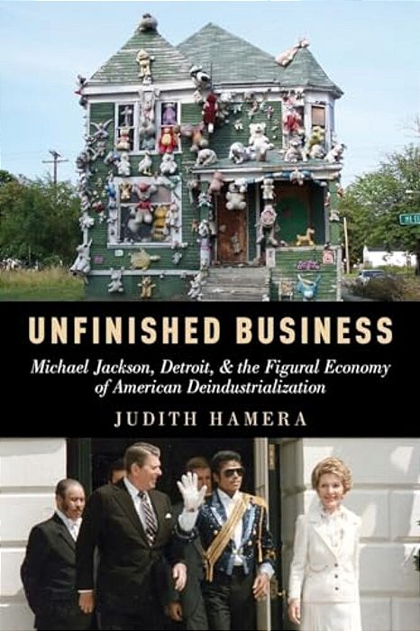 Unfinished Business: Michael Jackson, Detroit, And The Figural Economy Of American Deindustrialization-..