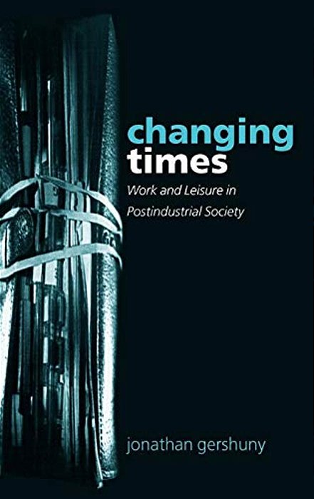 Changing Times: Work And Leisure In Postindustrial Society-..