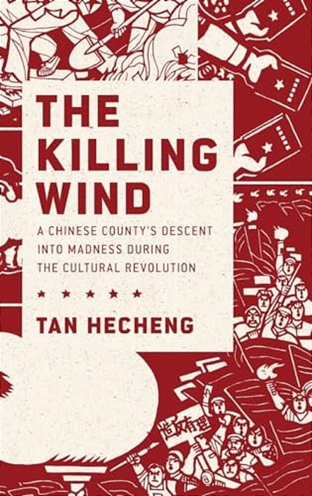 Killing Wind: A Chinese County's Descent Into Madness During The Cultural Revolution-..