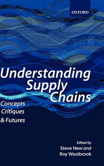 Understanding Supply Chains: Concepts, Critiques, And Futures-..