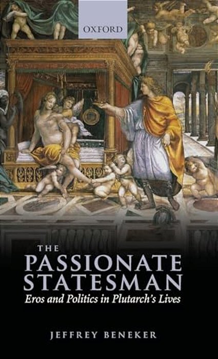 The Passionate Statesman: Eros And Politics In Plutarch's Lives-..